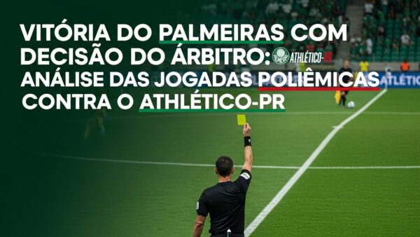 Vitória do Palmeiras no Apito: Análise dos Lances Polêmicos contra o Athletico-PR