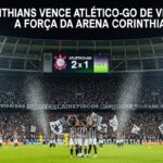 Corinthians Vence de Virada o Atlético-GO: A Força da Arena Corinthians
